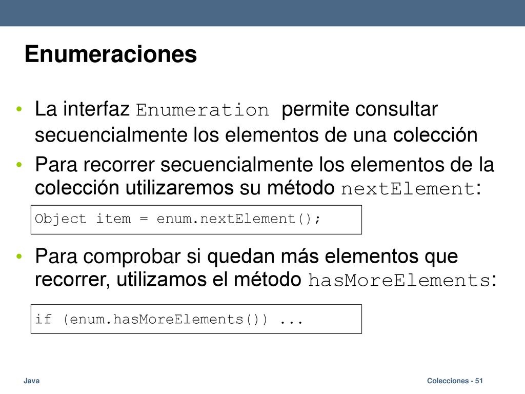 Enumeraciones La interfaz Enumeration permite consultar secuencialmente los elementos de una colección.