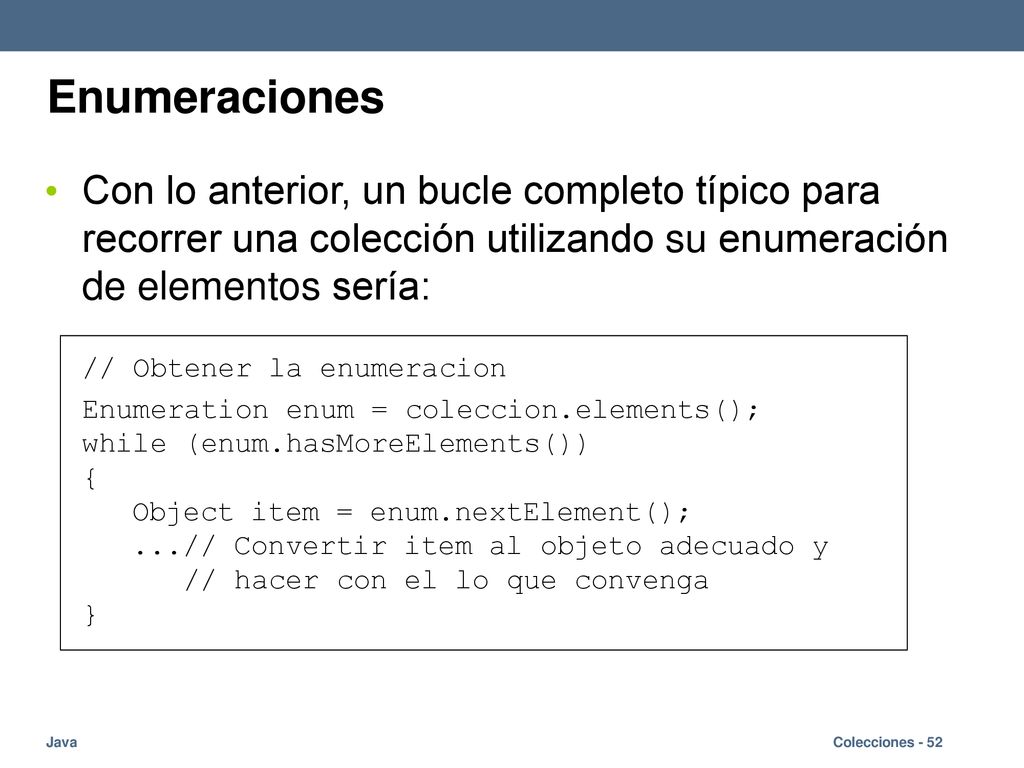 Enumeraciones Con lo anterior, un bucle completo típico para recorrer una colección utilizando su enumeración de elementos sería: