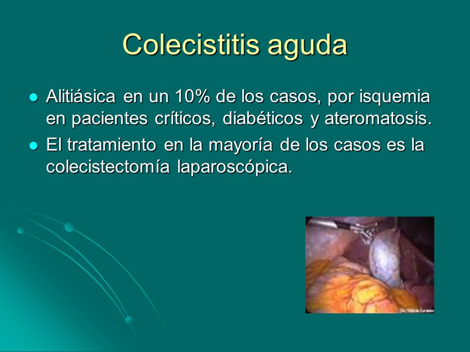 Colecistitis aguda Alitiásica en un 10% de los casos, por isquemia en pacientes críticos, diabéticos y ateromatosis.