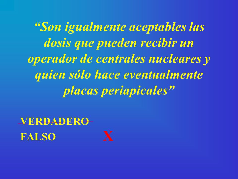 Son igualmente aceptables las dosis que pueden recibir un operador de centrales nucleares y quien sólo hace eventualmente placas periapicales
