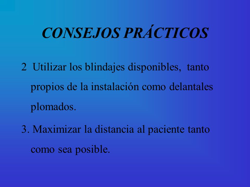 CONSEJOS PRÁCTICOS 2 Utilizar los blindajes disponibles, tanto propios de la instalación como delantales plomados.