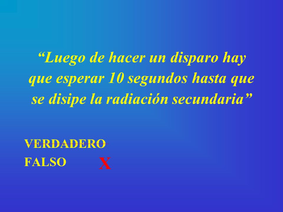 Luego de hacer un disparo hay que esperar 10 segundos hasta que se disipe la radiación secundaria
