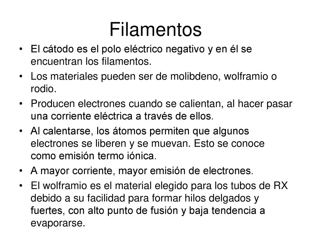 Filamentos El cátodo es el polo eléctrico negativo y en él se encuentran los filamentos. Los materiales pueden ser de molibdeno, wolframio o rodio.