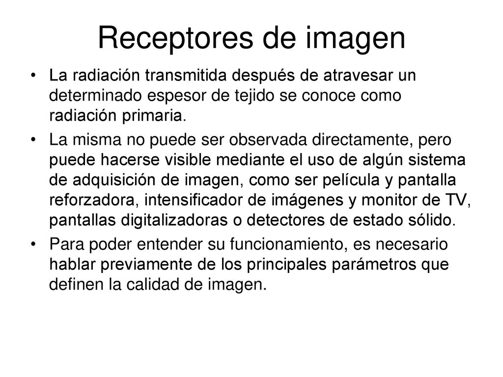 Receptores de imagen La radiación transmitida después de atravesar un determinado espesor de tejido se conoce como radiación primaria.