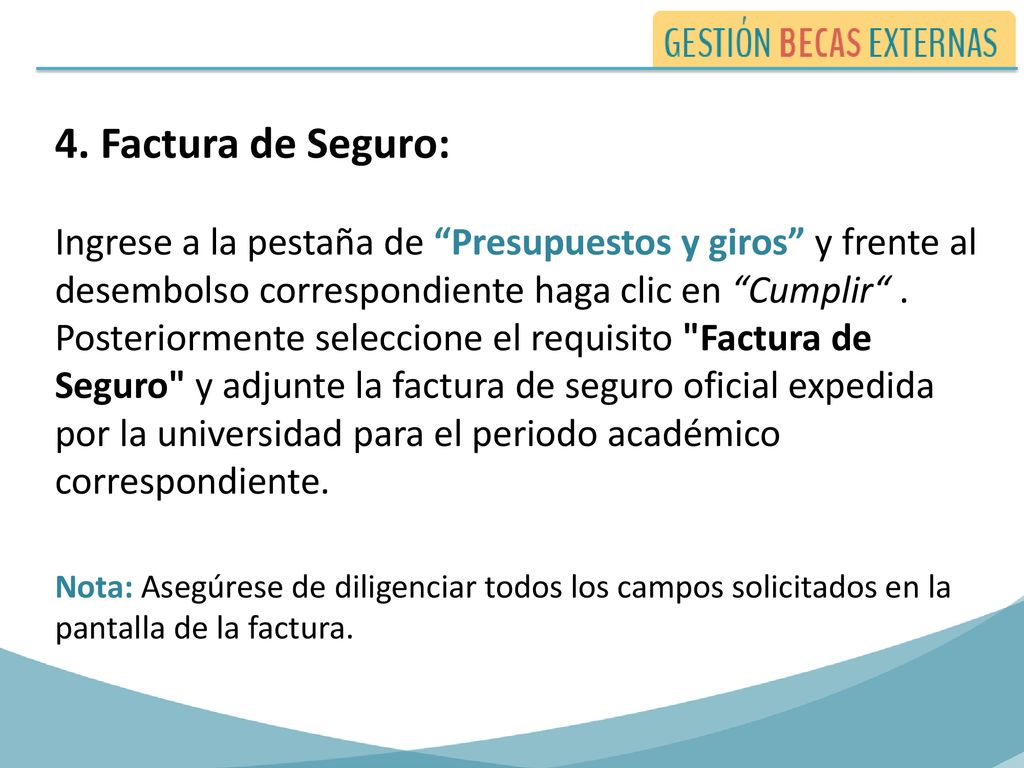4. Factura de Seguro: Ingrese a la pestaña de Presupuestos y giros y frente al desembolso correspondiente haga clic en Cumplir . Posteriormente seleccione el requisito Factura de Seguro y adjunte la factura de seguro oficial expedida por la universidad para el periodo académico correspondiente.