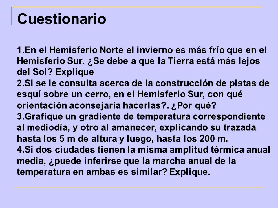 Cuestionario En el Hemisferio Norte el invierno es más frío que en el Hemisferio Sur. ¿Se debe a que la Tierra está más lejos del Sol Explique.