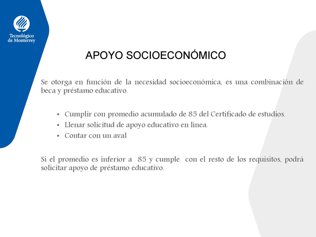 APOYO SOCIOECONÓMICO Se otorga en función de la necesidad socioeconómica, es una combinación de beca y préstamo educativo.