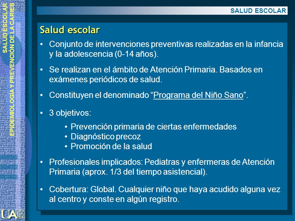 SALUD ESCOLAR Salud escolar. Conjunto de intervenciones preventivas realizadas en la infancia y la adolescencia (0-14 años).