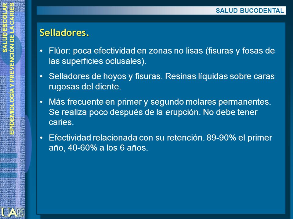 SALUD BUCODENTAL Selladores. Flúor: poca efectividad en zonas no lisas (fisuras y fosas de las superficies oclusales).