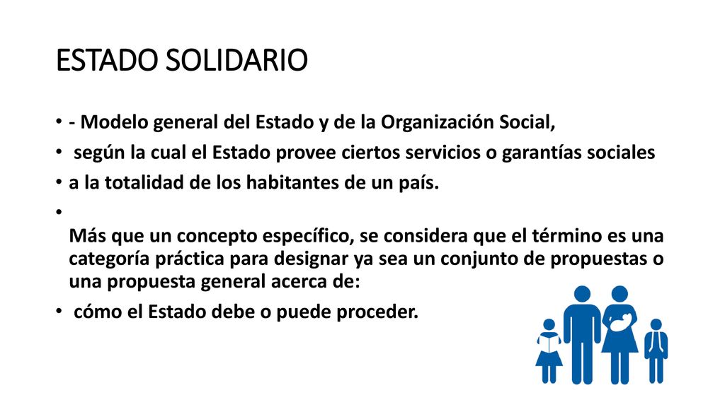 ESTADO SOLIDARIO - Modelo general del Estado y de la Organización Social, según la cual el Estado provee ciertos servicios o garantías sociales.