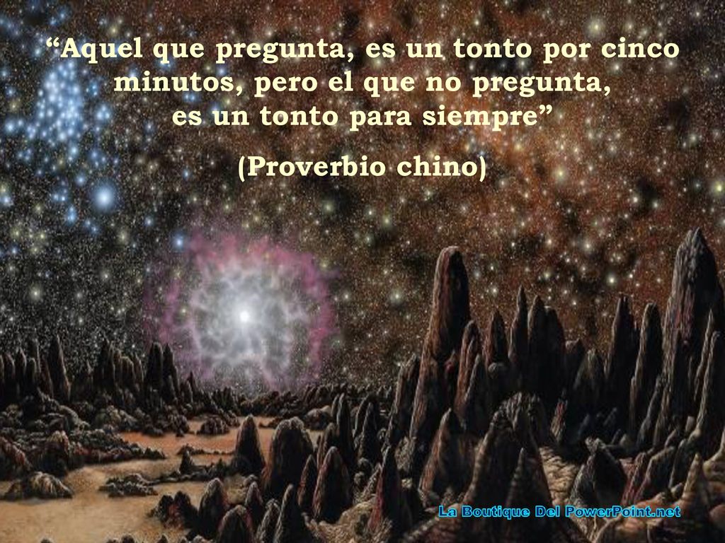 Aquel que pregunta, es un tonto por cinco minutos, pero el que no pregunta, es un tonto para siempre
