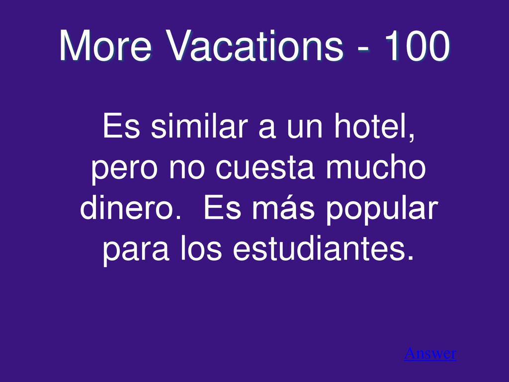 More Vacations Es similar a un hotel, pero no cuesta mucho dinero. Es más popular para los estudiantes.