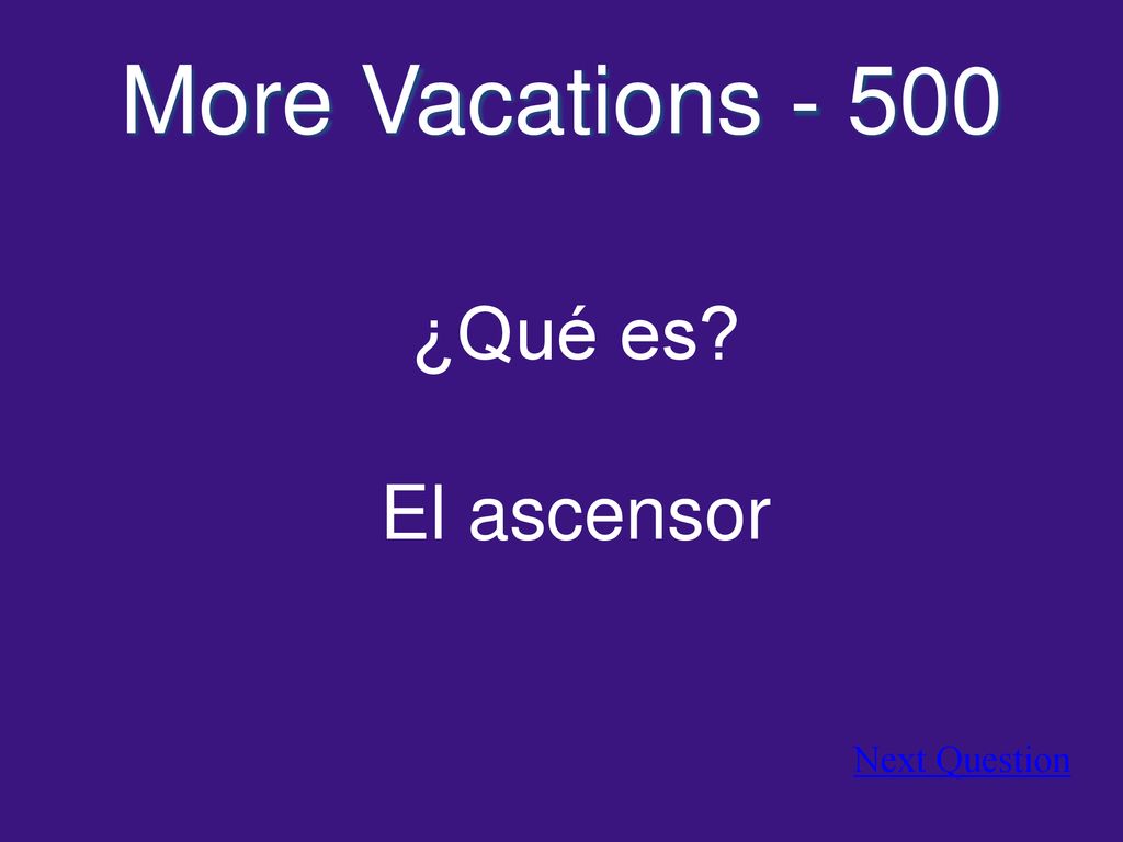 More Vacations ¿Qué es El ascensor Next Question