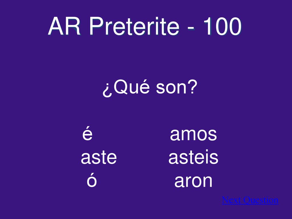 AR Preterite ¿Qué son é amos aste asteis ó aron Next Question