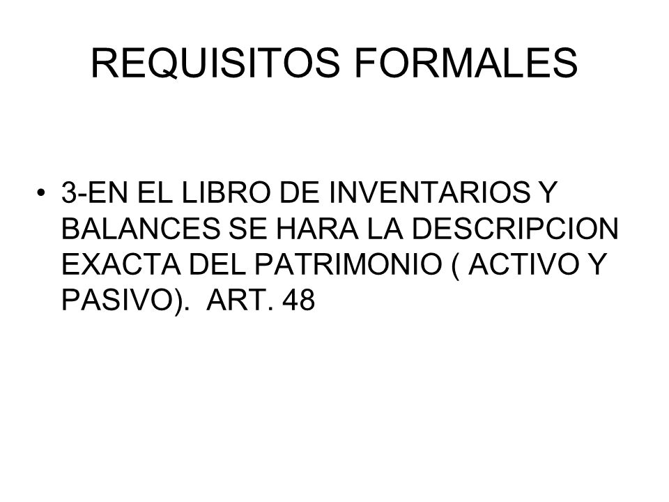 REQUISITOS FORMALES 3-EN EL LIBRO DE INVENTARIOS Y BALANCES SE HARA LA DESCRIPCION EXACTA DEL PATRIMONIO ( ACTIVO Y PASIVO).