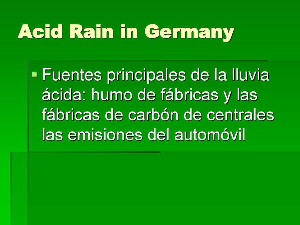 Acid Rain in Germany Fuentes principales de la lluvia ácida: humo de fábricas y las fábricas de carbón de centrales las emisiones del automóvil.