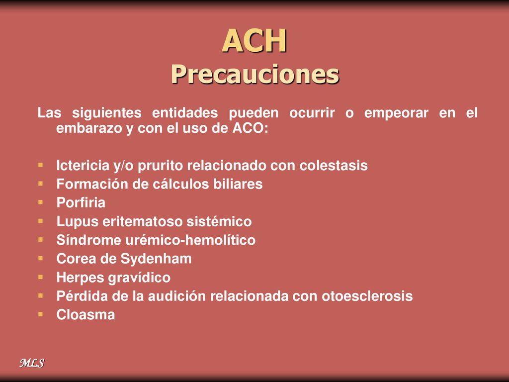 ACH Precauciones Las siguientes entidades pueden ocurrir o empeorar en el embarazo y con el uso de ACO: