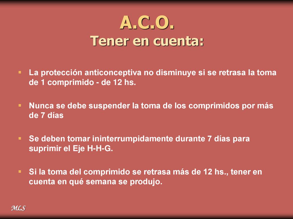 A.C.O. Tener en cuenta: La protección anticonceptiva no disminuye si se retrasa la toma de 1 comprimido - de 12 hs.
