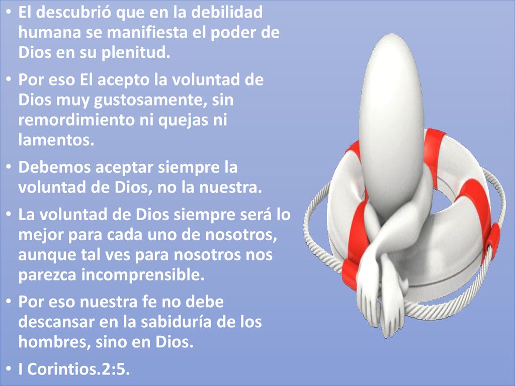 El descubrió que en la debilidad humana se manifiesta el poder de Dios en su plenitud.