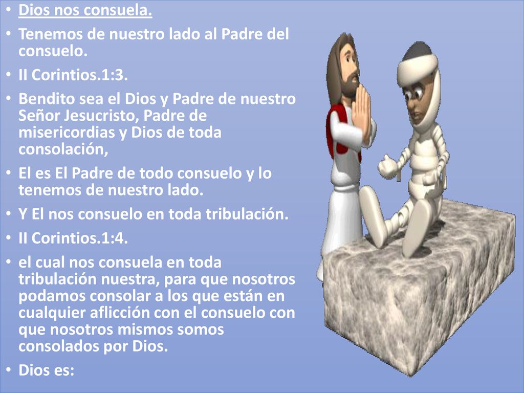 Dios nos consuela. Tenemos de nuestro lado al Padre del consuelo. II Corintios.1:3.
