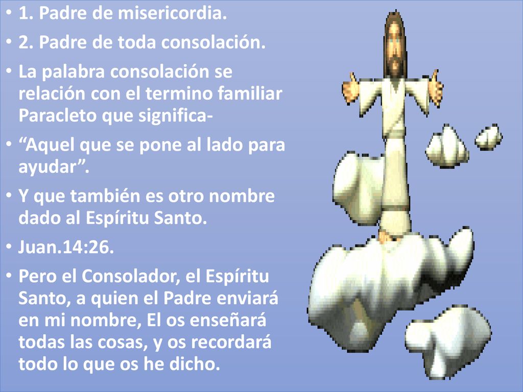 1. Padre de misericordia. 2. Padre de toda consolación. La palabra consolación se relación con el termino familiar Paracleto que significa-