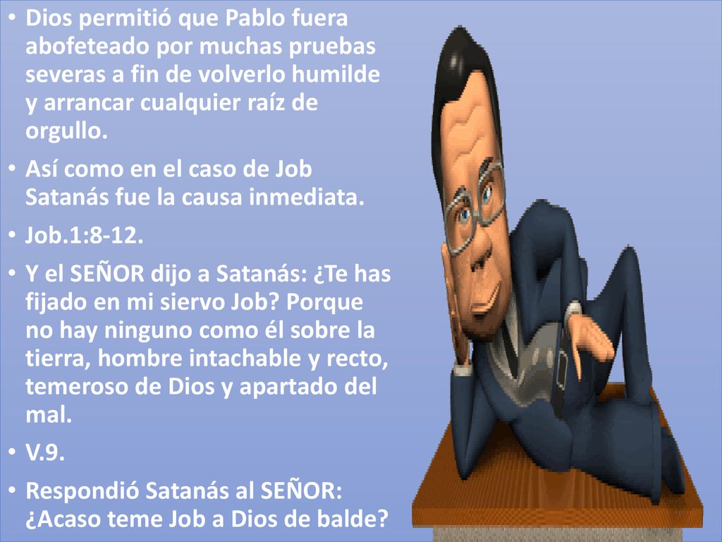 Dios permitió que Pablo fuera abofeteado por muchas pruebas severas a fin de volverlo humilde y arrancar cualquier raíz de orgullo.