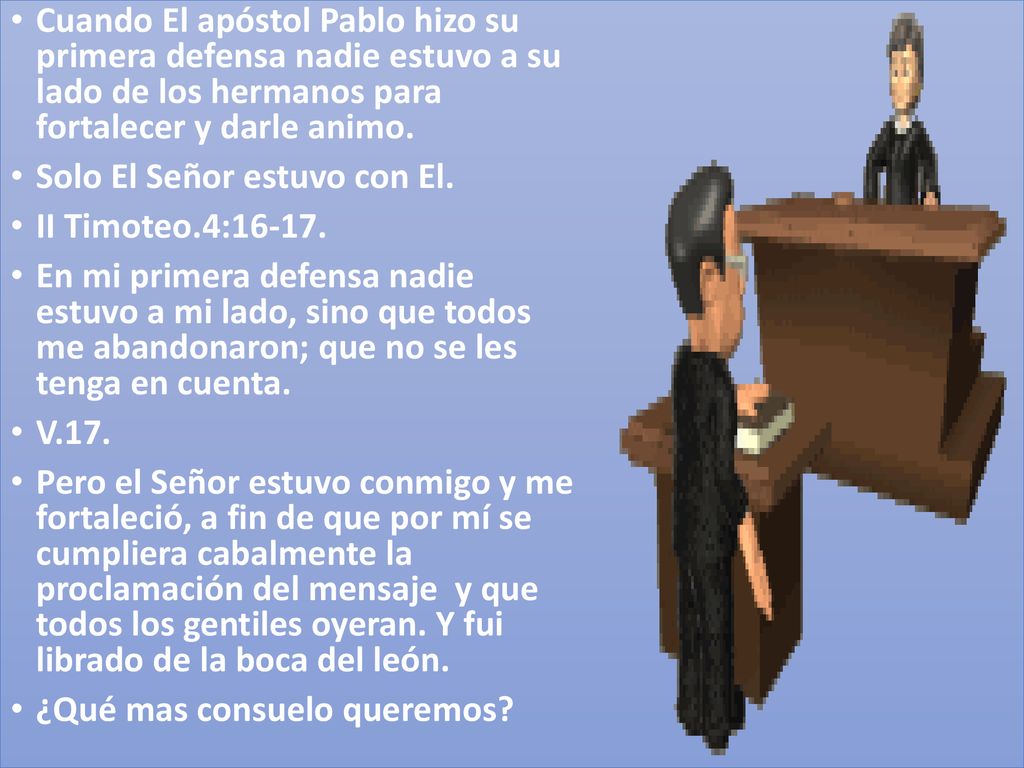 Cuando El apóstol Pablo hizo su primera defensa nadie estuvo a su lado de los hermanos para fortalecer y darle animo.