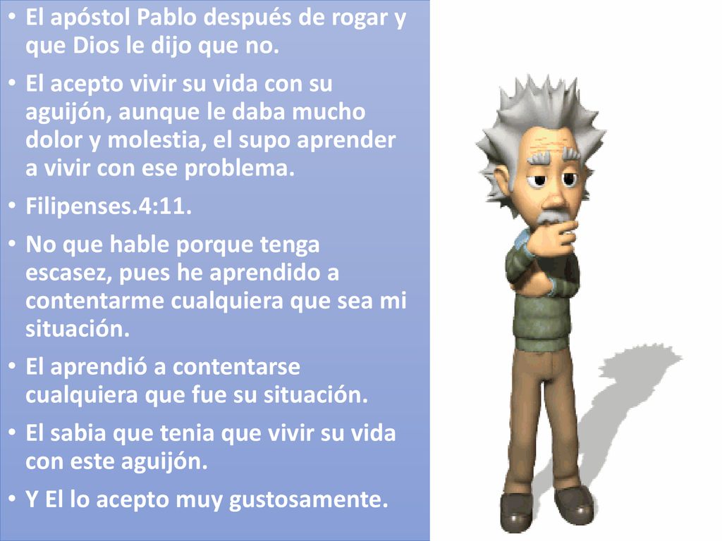 El apóstol Pablo después de rogar y que Dios le dijo que no.