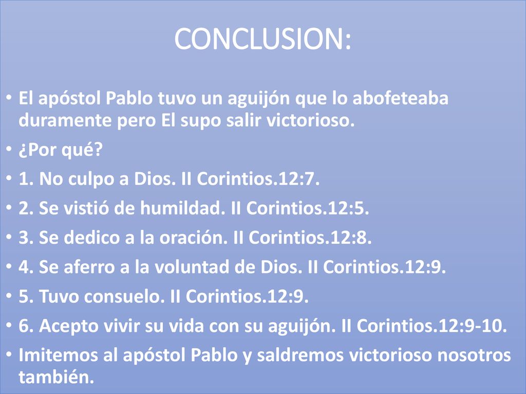 CONCLUSION: El apóstol Pablo tuvo un aguijón que lo abofeteaba duramente pero El supo salir victorioso.