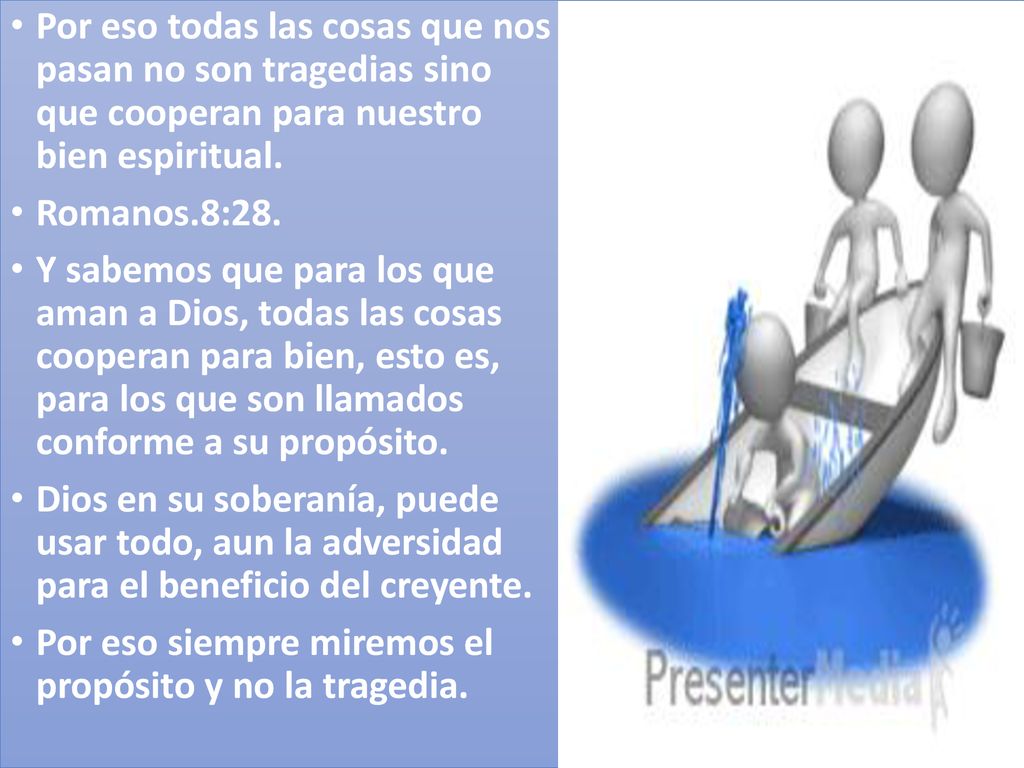 Por eso todas las cosas que nos pasan no son tragedias sino que cooperan para nuestro bien espiritual.