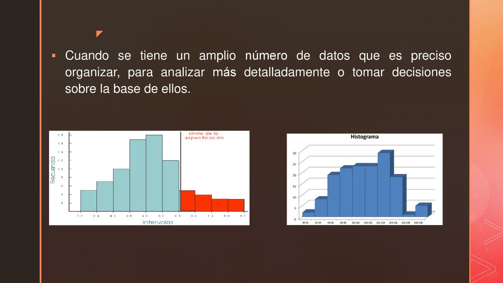 Cuando se tiene un amplio número de datos que es preciso organizar, para analizar más detalladamente o tomar decisiones sobre la base de ellos.