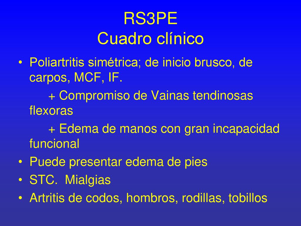 RS3PE Cuadro clínico Poliartritis simétrica; de inicio brusco, de carpos, MCF, IF. + Compromiso de Vainas tendinosas flexoras.