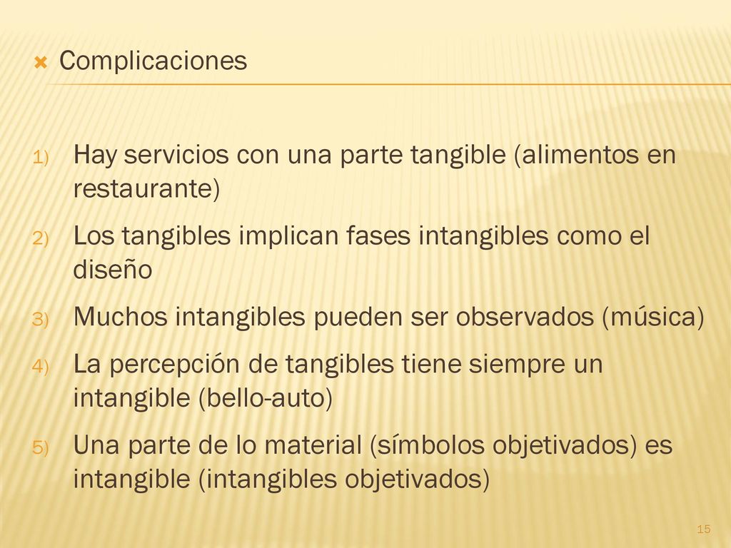 Complicaciones Hay servicios con una parte tangible (alimentos en restaurante) Los tangibles implican fases intangibles como el diseño.
