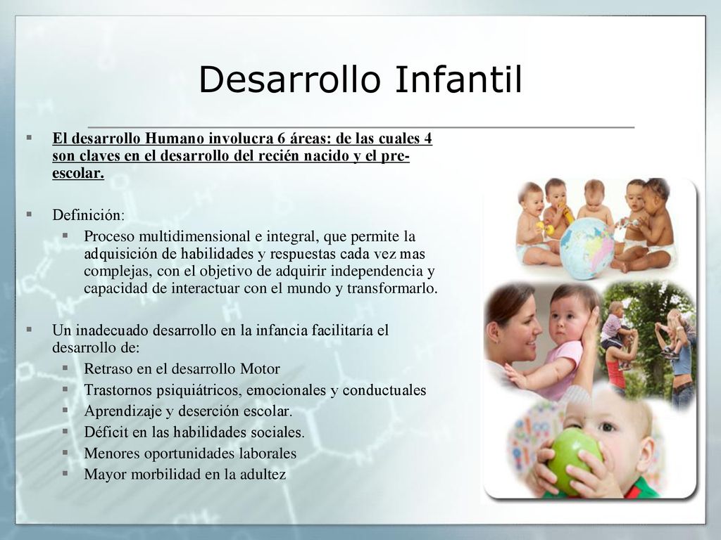 Desarrollo Infantil El desarrollo Humano involucra 6 áreas: de las cuales 4 son claves en el desarrollo del recién nacido y el pre-escolar.