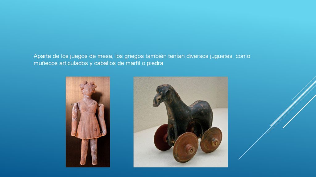 Aparte de los juegos de mesa, los griegos también tenían diversos juguetes, como muñecos articulados y caballos de marfil o piedra