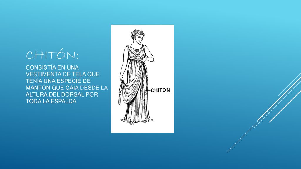 ChitÓn: consistía en una vestimenta de tela que tenía una especie de mantón que caía desde la altura del dorsal por toda la espalda