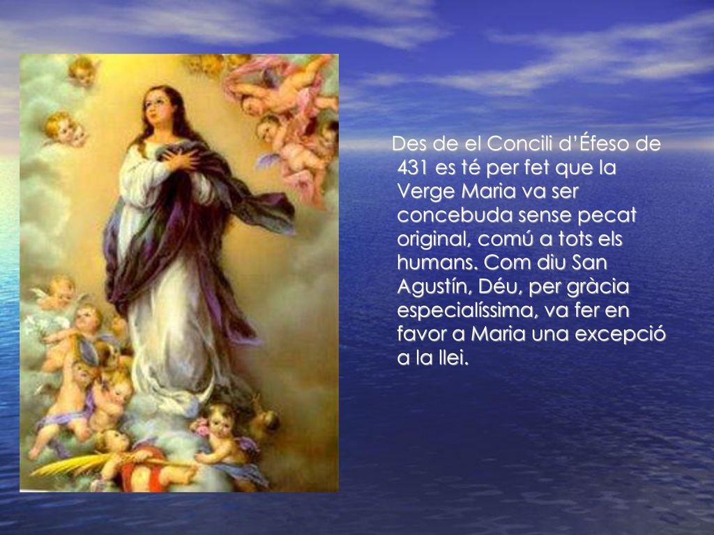 Des de el Concili d’Éfeso de 431 es té per fet que la Verge Maria va ser concebuda sense pecat original, comú a tots els humans.