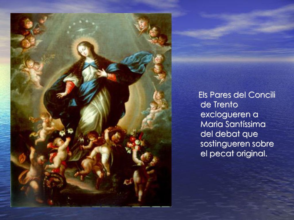 Els Pares del Concili de Trento exclogueren a Maria Santíssima del debat que sostingueren sobre el pecat original.