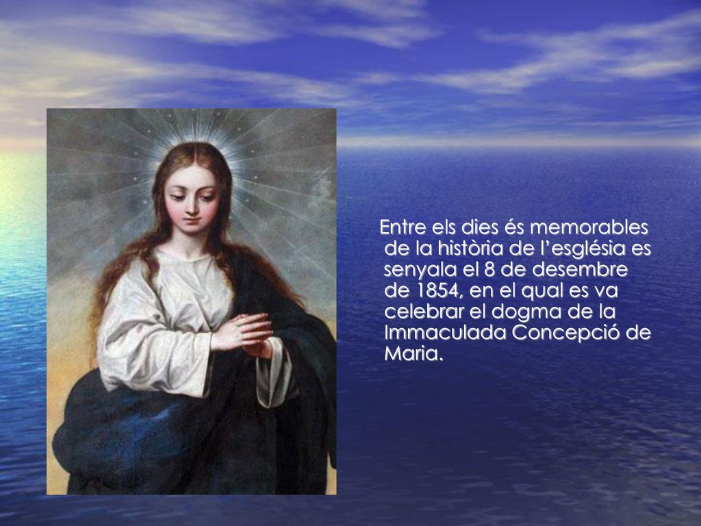 Entre els dies és memorables de la història de l’església es senyala el 8 de desembre de 1854, en el qual es va celebrar el dogma de la Immaculada Concepció de Maria.