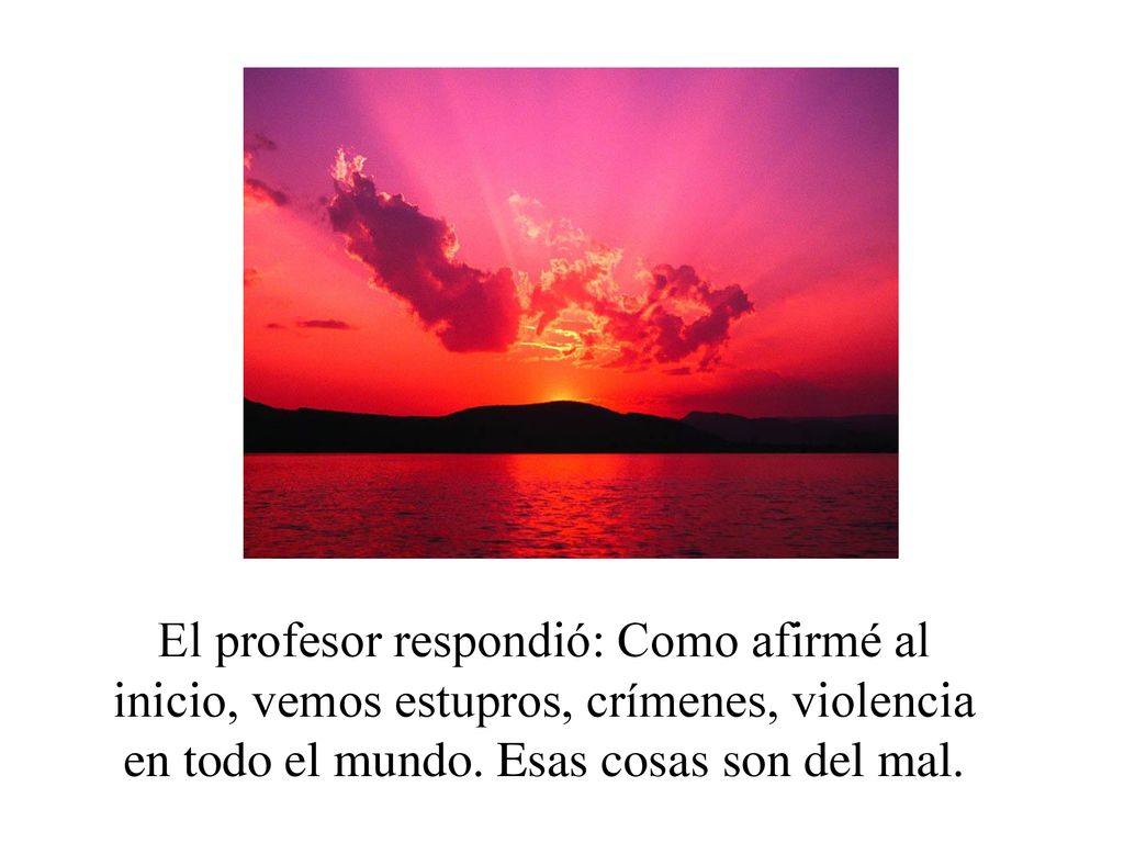 El profesor respondió: Como afirmé al inicio, vemos estupros, crímenes, violencia en todo el mundo.