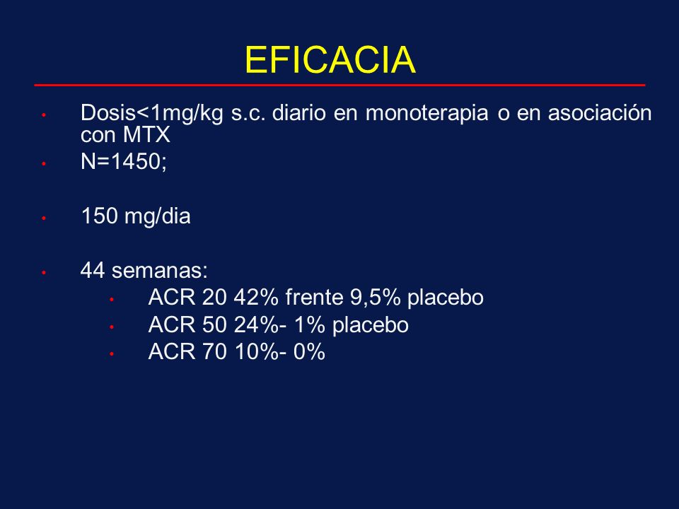 EFICACIA Dosis<1mg/kg s.c. diario en monoterapia o en asociación con MTX. N=1450; 150 mg/dia. 44 semanas: