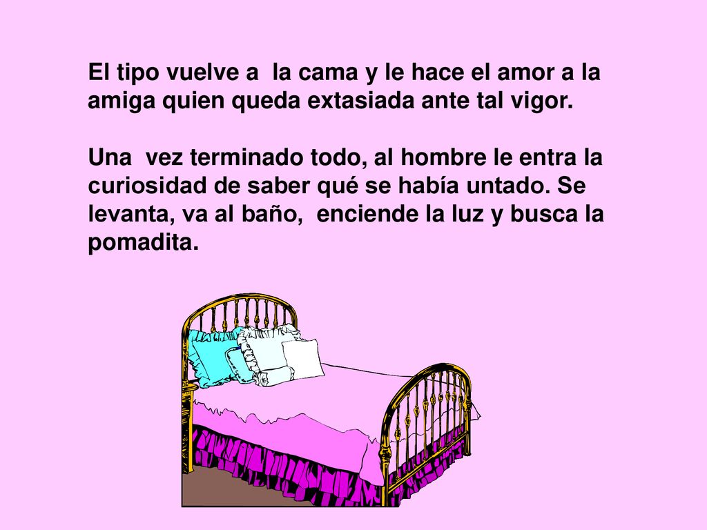 El tipo vuelve a la cama y le hace el amor a la amiga quien queda extasiada ante tal vigor.