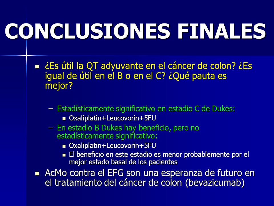 CONCLUSIONES FINALES ¿Es útil la QT adyuvante en el cáncer de colon ¿Es igual de útil en el B o en el C ¿Qué pauta es mejor