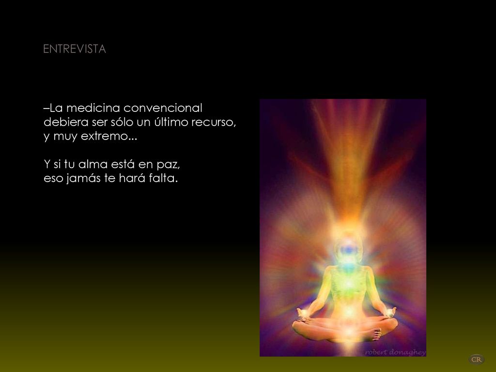 ENTREVISTA –La medicina convencional. debiera ser sólo un último recurso, y muy extremo... Y si tu alma está en paz,