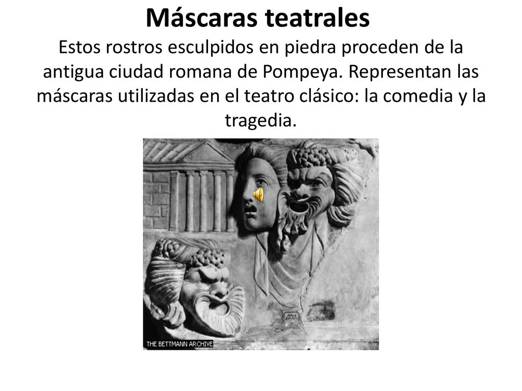 Máscaras teatrales Estos rostros esculpidos en piedra proceden de la antigua ciudad romana de Pompeya.