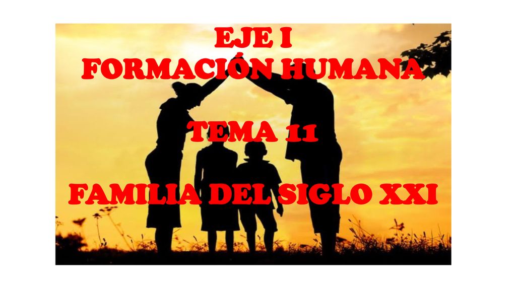 EJE I FORMACIÓN HUMANA TEMA 11 FAMILIA DEL SIGLO XXI