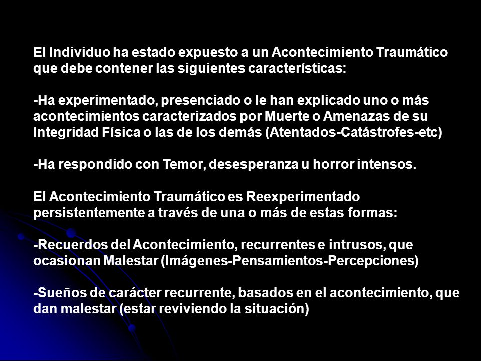 El Individuo ha estado expuesto a un Acontecimiento Traumático que debe contener las siguientes características: