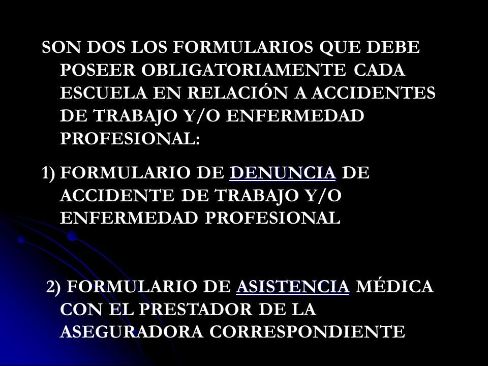 SON DOS LOS FORMULARIOS QUE DEBE POSEER OBLIGATORIAMENTE CADA ESCUELA EN RELACIÓN A ACCIDENTES DE TRABAJO Y/O ENFERMEDAD PROFESIONAL: