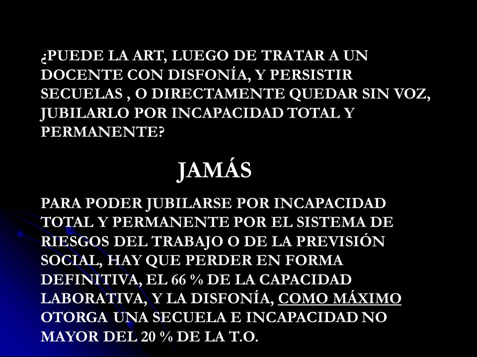 ¿PUEDE LA ART, LUEGO DE TRATAR A UN DOCENTE CON DISFONÍA, Y PERSISTIR SECUELAS , O DIRECTAMENTE QUEDAR SIN VOZ, JUBILARLO POR INCAPACIDAD TOTAL Y PERMANENTE