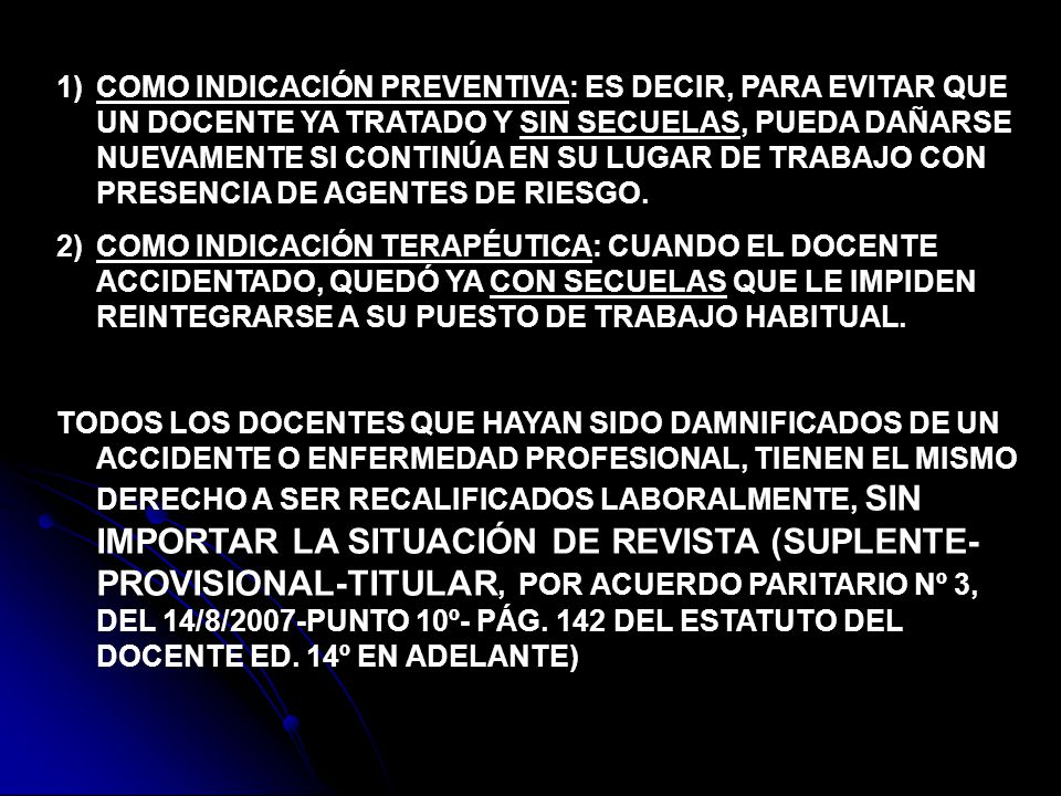 COMO INDICACIÓN PREVENTIVA: ES DECIR, PARA EVITAR QUE UN DOCENTE YA TRATADO Y SIN SECUELAS, PUEDA DAÑARSE NUEVAMENTE SI CONTINÚA EN SU LUGAR DE TRABAJO CON PRESENCIA DE AGENTES DE RIESGO.